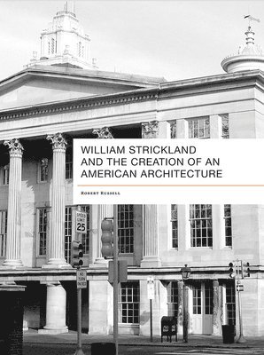 Robert Russell, Robert Douglass Russell - William Strickland and the Creation of an American Architecture, Inbunden
