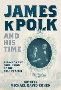 bokomslag James K. Polk and His Time