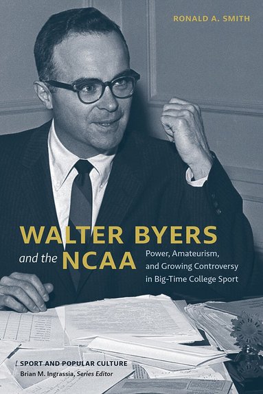 Ronald  A. Smith - Walter Byers and the NCAA, Inbunden