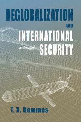 T X Hammes - Deglobalization and International Security, Häftad