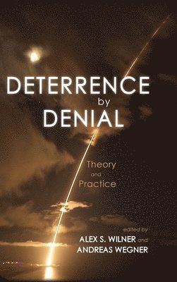 Alex S Wilner, Andreas Wegner, Alex S. Wilner, S. Wilner, Alex - Deterrence by Denial, Inbunden