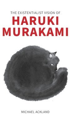 Michael Ackland - Existentialist Vision of Haruki Murakami, Inbunden