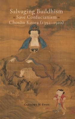 bokomslag Salvaging Buddhism to Save Confucianism in Choson Korea (1392-1910)