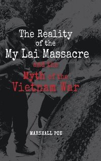 bokomslag Reality of the My Lai Massacre and the Myth of the Vietnam War