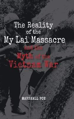 bokomslag Reality of the My Lai Massacre and the Myth of the Vietnam War