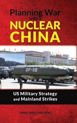 John Speed Meyers - Planning War with a Nuclear China, Inbunden