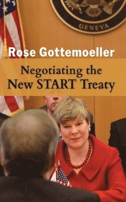 Rose Gottemoeller - Negotiating the New START Treaty, Inbunden