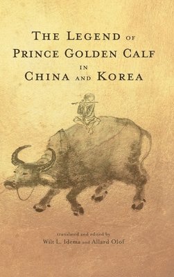 Wilt L Idema, Allard M Olof - Legend of Prince Golden Calf in China and Korea, Inbunden