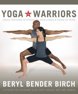 Yoga for Warriors: Basic Training in Strength, Resilience & Peace of Mind