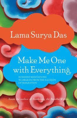 Make Me One with Everything: Buddhist Meditations to Awaken from the Illusion of Separation