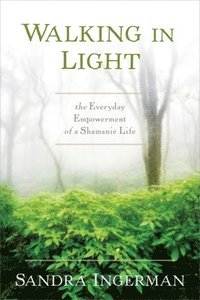 bokomslag Walking in Light: The Everyday Empowerment of a Shamanic Life
