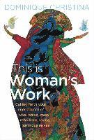 Dominique Christina - This Is Woman's Work: Calling Forth Your Inner Council of Wise, Brave, Crazy, Rebellious, Loving, Luminous Selves, Inbunden