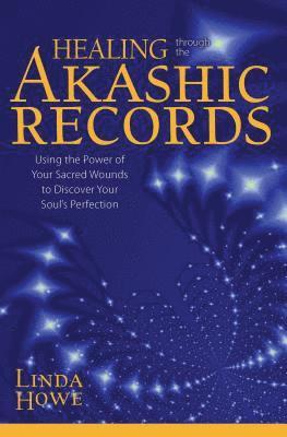 bokomslag Healing Through the Akashic Records: Using the Power of Your Sacred Wounds to Discover Your Soul's Perfection