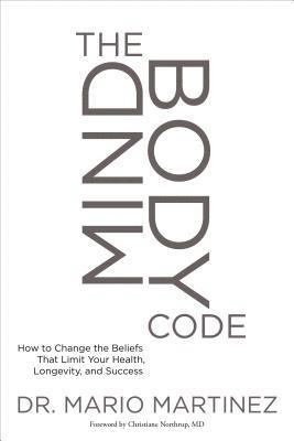 Mario Martinez - The Mindbody Code: How to Change the Beliefs That Limit Your Health, Longevity, and Success, Häftad