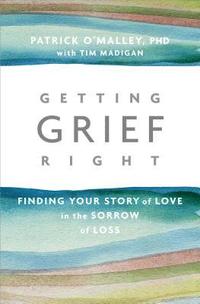 bokomslag Getting Grief Right: Finding Your Story of Love in the Sorrow of Loss