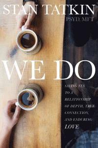 bokomslag We Do: Saying Yes to a Relationship of Depth, True Connection, and Enduring Love