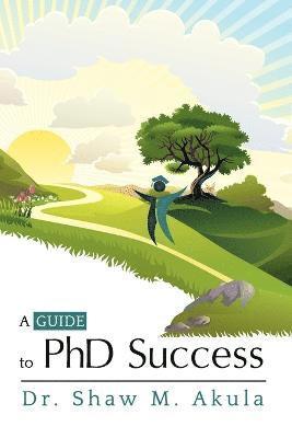 Dr. Shaw M. Akula, Shaw M. Akula - Guide to PhD Success, Häftad