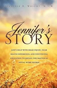 bokomslag Jennifer's Story-God's Help with Head Injury, Near Death Experience, and Continuing Education to Obtain the Master of Social Work Degree