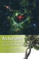 bokomslag Arcturians: How to Heal, Ascend, and Help Planet Earth