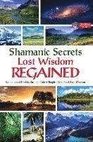 bokomslag Shamanic Secrets Lost Wisdom Regained: Shamans and Healers Through Robert Shapiro Bring Back Lost Wisdom