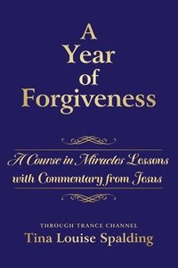 bokomslag A Year of Forgiveness: A Course in Miracles Lessons with Commentary from Jesus