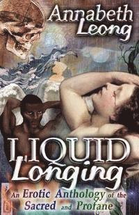 bokomslag Liquid Longing: An Erotic Anthology of the Sacred and Profane