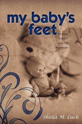 Sheila M. Luck - My Baby's Feet (Choice, Death, and the Aftermath), Häftad. Tillgänglighet: Lägg i varukorg