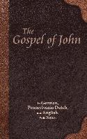 The Gospel of John: In German, Pennsylvania Dutch, and English. With Notes. 1