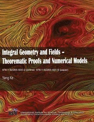 Integral Geometry and Fields: Theorematic Proofs and Numerical Models 1