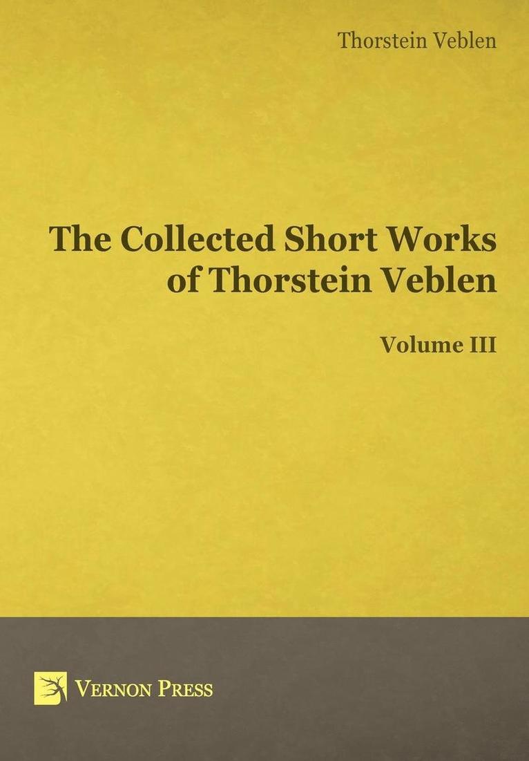 The Collected Short Works of Thorstein Veblen: Volume III 1