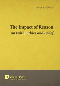 bokomslag The Impact of Reason on Faith, Ethics and Belief