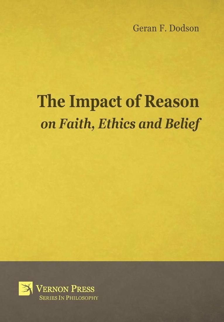 The Impact of Reason on Faith, Ethics and Belief 1