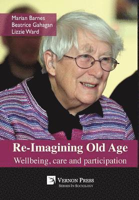Re-Imagining Old Age: Wellbeing, care and participation 1