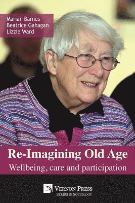 Lizzie Ward, Beatrice Gahagan, Marian Barnes - Re-Imagining Old Age: Wellbeing, care and participation, Häftad