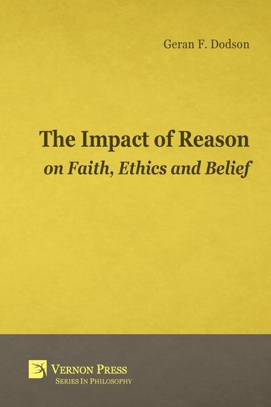 bokomslag The Impact of Reason on Faith, Ethics and Belief