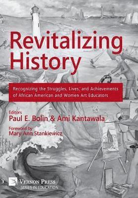bokomslag Revitalizing History: Recognizing the Struggles, Lives, and Achievements of African American and Women Art Educators