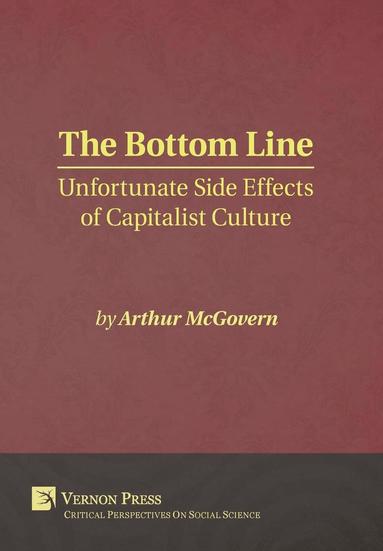 Arthur McGovern - Bottom Line: Unfortunate Side Effects of Capitalist Culture, Inbunden