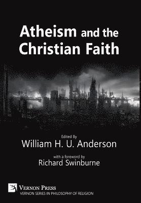 William H. U. Anderson, Richard Swinburne, David Kyle Johnson, Jonathan Strand, Jahdiel Perez, Stefan James Knibbe, Stephen W. Martin, Matthew Small, Charles Rodger, Andrew Brigham, Don N. Page, William H. U. Anderson - Atheism and the Christian Faith, Inbunden
