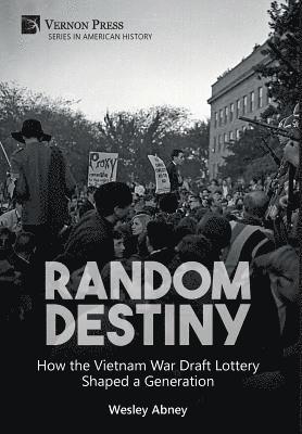 Wesley Abney - Random Destiny: How the Vietnam War Draft Lottery Shaped a Generation, Inbunden