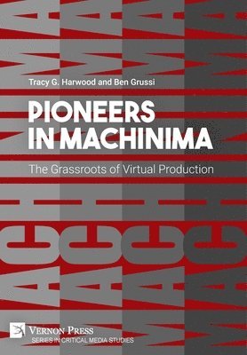 Ben Grussi, Tracy Gaynor Harwood - Pioneers in Machinima: The Grassroots of Virtual Production, Inbunden
