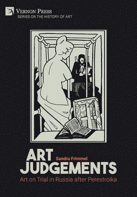 Sandra Frimmel - Art Judgements: Art on Trial in Russia after Perestroika, Inbunden