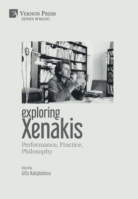 Alfia Nakipbekova, Michael D. Atkinson, Dimitris Exarchos, Reinhold Friedl, Benoît Gibson, Alannah Marie Halay, Makis Solomos, Alfia Nakipbekova - Exploring Xenakis: Performance, Practice, Philosophy, Inbunden