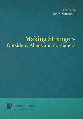 Jeffrey R. Wilson, Abigail Taylor, Amanda McMenamin, Laureano Corces, Marguerite Bordry, Ezra Engling, Chia-Sui Lee, Yubraj Aryal, Shastri Akella, Amandine Guyot, Beatriz Calvo-Peña, Walid Romani, Abbes Maazaoui - Making Strangers: Outsiders, Aliens and Foreigners, Inbunden