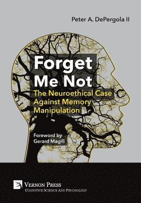 Forget Me Not: The Neuroethical Case Against Memory Manipulation 1