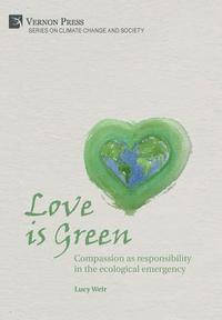 bokomslag Love is Green: Compassion as responsibility in the ecological emergency