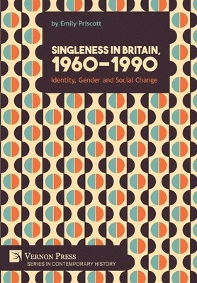 Emily Priscott - Singleness in Britain, 1960-1990: Identity, Gender and Social Change, Inbunden