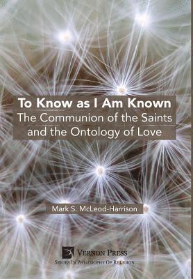 To Know as I Am Known: The Communion of the Saints and the Ontology of Love 1