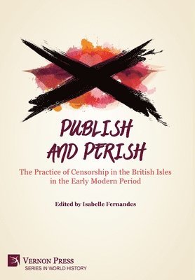 Mark Bland, Marie-Celine Daniel, Freddy Dominguez, Dominique Goy-Blanquet, Pierre Kapitaniak, Pierre Lurbe, Michael Popelard, Randy Robertson, Isabelle Fernandes - Publish and Perish: The Practice of Censorship in the British Isles in the Early Modern Period, Inbunden