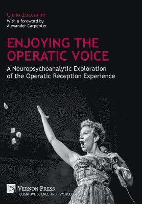 Carlo Zuccarini - Enjoying the Operatic Voice: A Neuropsychoanalytic Exploration of the Operatic Reception Experience, Inbunden