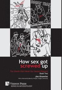 bokomslag How Sex Got Screwed Up: The Ghosts that Haunt Our Sexual Pleasure - Book Two